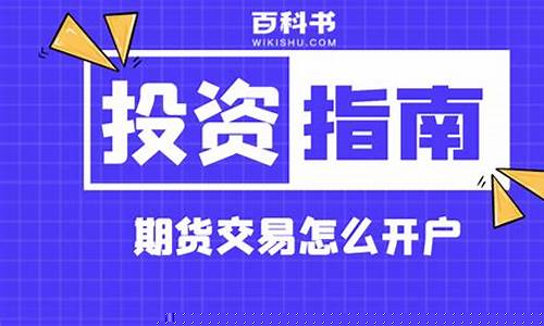 期货交易 怎么开户交易(如何开期货交易账户)_https://www.hbxfywj.com_期货知识_第1张