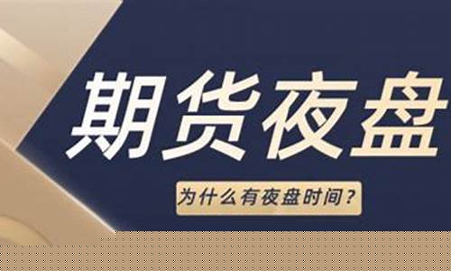 为什么期货交易有夜盘(期货交易时间夜盘为什么这么晚)_https://www.hbxfywj.com_证券知识_第1张