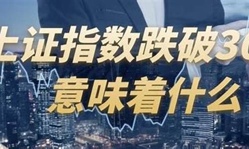跌破3000点意味着什么(跌破3000点是什么意思)_https://www.hbxfywj.com_基金知识_第1张