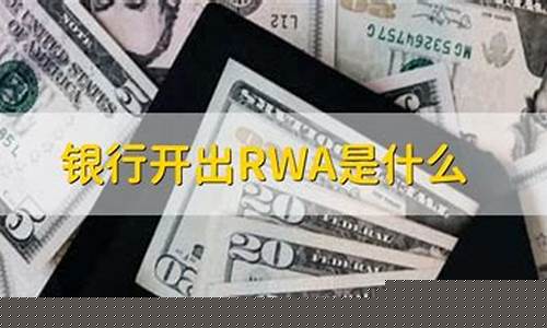 银行开出RWA是什么(银行rwa需要什么才能开)_https://www.hbxfywj.com_证券知识_第1张