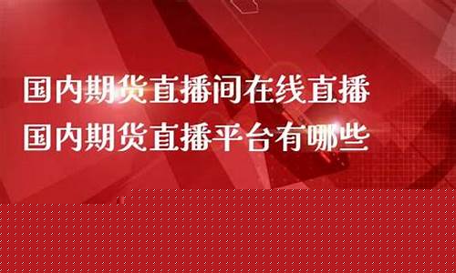 期货在线直播平台有哪些软件(奥运在线直播平台有哪些)_https://www.hbxfywj.com_证券知识_第1张
