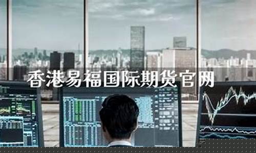 香港易福国际期货直播间(香港易福国际期货公司官网)_https://www.hbxfywj.com_股票知识_第1张