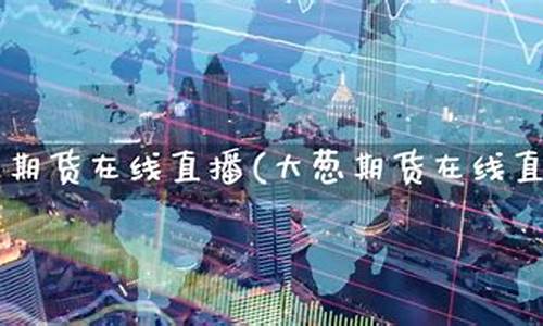 期货在线直播网(期货直播app)_https://www.hbxfywj.com_证券知识_第1张