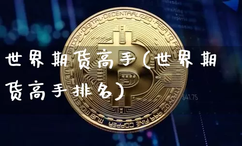世界期货高手(世界期货高手排名)_https://www.hbxfywj.com_证券知识_第1张