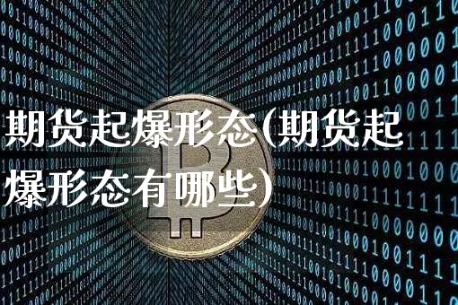 期货起爆形态(期货起爆形态有哪些)_https://www.hbxfywj.com_股票知识_第1张