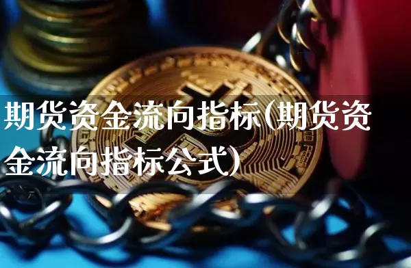 期货资金流向指标(期货资金流向指标公式)_https://www.hbxfywj.com_股票知识_第1张