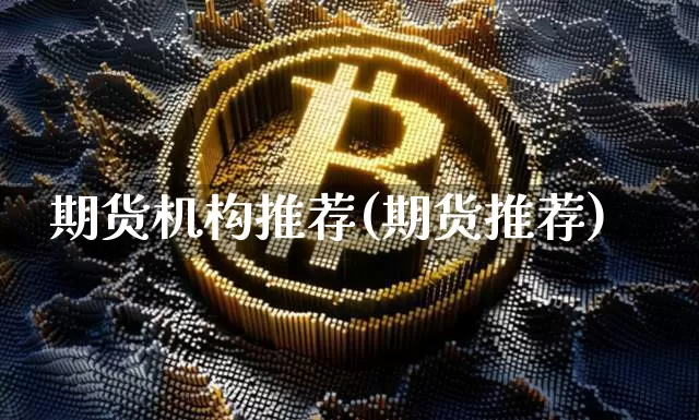 期货机构推荐(期货推荐)_https://www.hbxfywj.com_期货知识_第1张