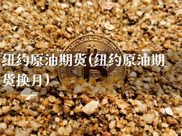 纽约原油期货(纽约原油期货换月)_https://www.hbxfywj.com_股票知识_第1张