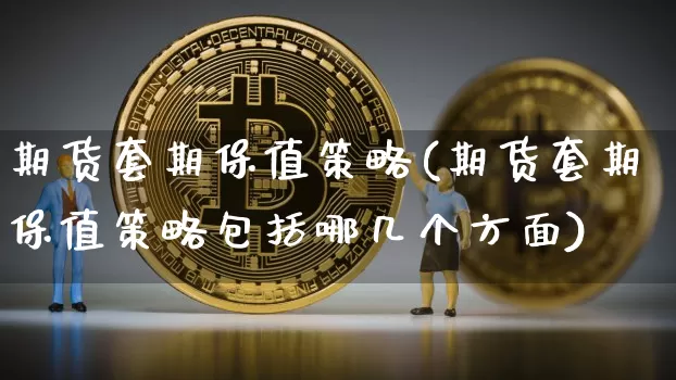 期货套期保值策略(期货套期保值策略包括哪几个方面)_https://www.hbxfywj.com_股票知识_第1张