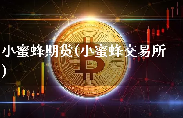 小蜜蜂期货(小蜜蜂交易所)_https://www.hbxfywj.com_基金知识_第1张