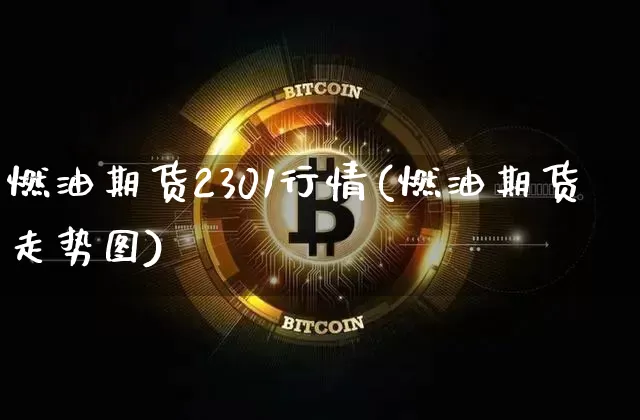 燃油期货2301行情(燃油期货走势图)_https://www.hbxfywj.com_基金知识_第1张