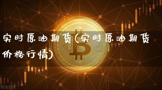 实时原油期货(实时原油期货价格行情)_https://www.hbxfywj.com_期货知识_第1张