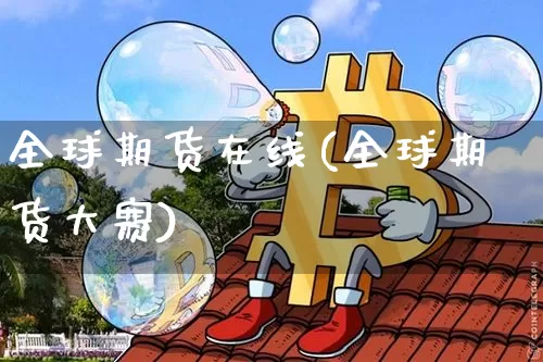 全球期货在线(全球期货大赛)_https://www.hbxfywj.com_基金知识_第1张