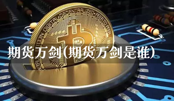 期货万剑(期货万剑是谁)_https://www.hbxfywj.com_基金知识_第1张