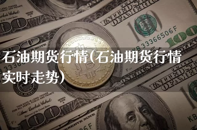 石油期货行情(石油期货行情实时走势)_https://www.hbxfywj.com_股票知识_第1张