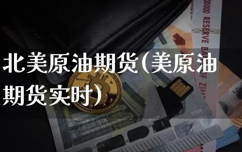 北美原油期货(美原油期货实时)_https://www.hbxfywj.com_基金知识_第1张