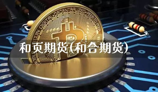 和页期货(和合期货)_https://www.hbxfywj.com_证券知识_第1张