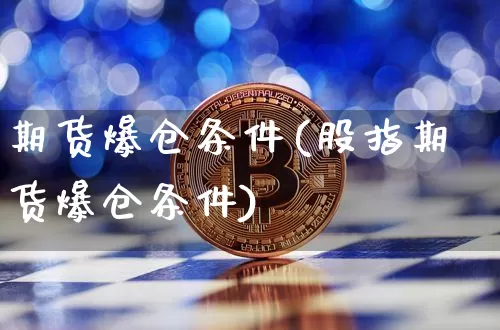 期货爆仓条件(股指期货爆仓条件)_https://www.hbxfywj.com_证券知识_第1张