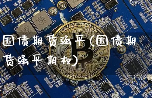 国债期货强平(国债期货强平期权)_https://www.hbxfywj.com_期货知识_第1张