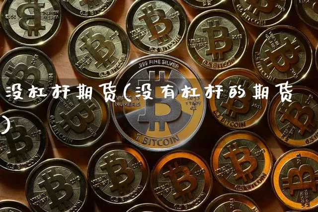 没杠杆期货(没有杠杆的期货)_https://www.hbxfywj.com_基金知识_第1张