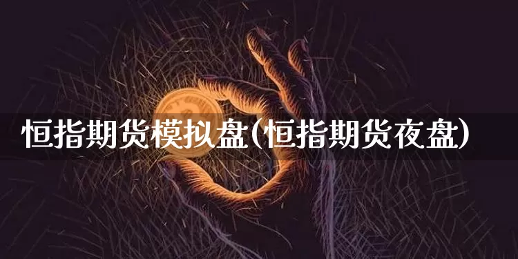 恒指期货模拟盘(恒指期货夜盘)_https://www.hbxfywj.com_股票知识_第1张