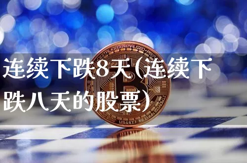 连续下跌8天(连续下跌八天的股票)_https://www.hbxfywj.com_期货知识_第1张