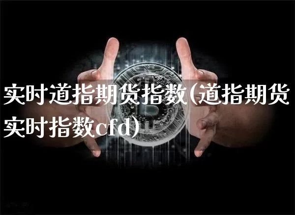 实时道指期货指数(道指期货实时指数cfd)_https://www.hbxfywj.com_基金知识_第1张