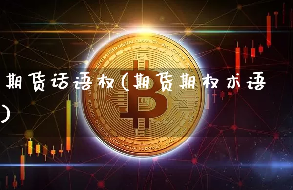 期货话语权(期货期权术语)_https://www.hbxfywj.com_证券知识_第1张