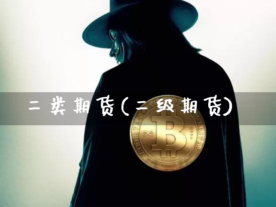 二类期货(二级期货)_https://www.hbxfywj.com_期货知识_第1张