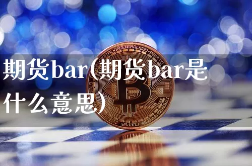 期货bar(期货bar是什么意思)_https://www.hbxfywj.com_股票知识_第1张