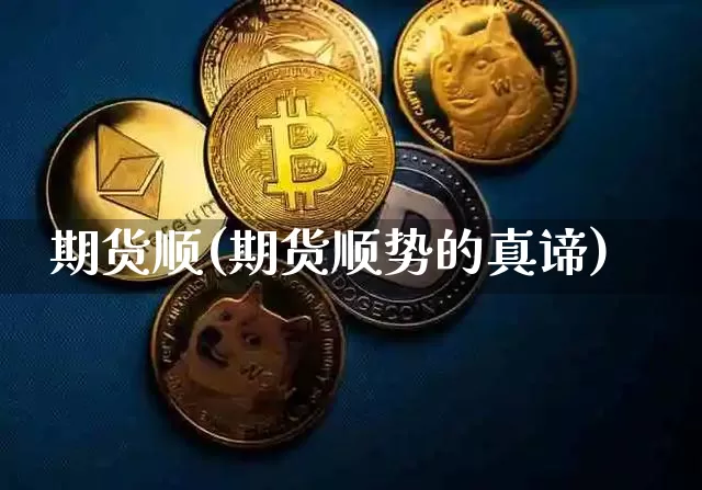 期货顺(期货顺势的真谛)_https://www.hbxfywj.com_基金知识_第1张