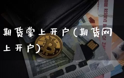 期货掌上开户(期货网上开户)_https://www.hbxfywj.com_证券知识_第1张