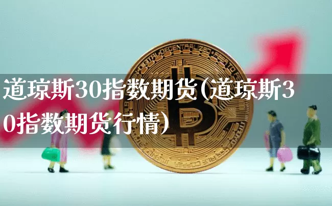 道琼斯30指数期货(道琼斯30指数期货行情)_https://www.hbxfywj.com_期货知识_第1张