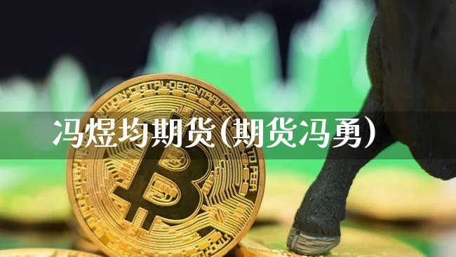 冯煜均期货(期货冯勇)_https://www.hbxfywj.com_期货知识_第1张