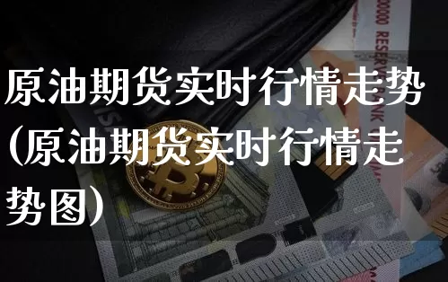原油期货实时行情走势(原油期货实时行情走势图)_https://www.hbxfywj.com_基金知识_第1张