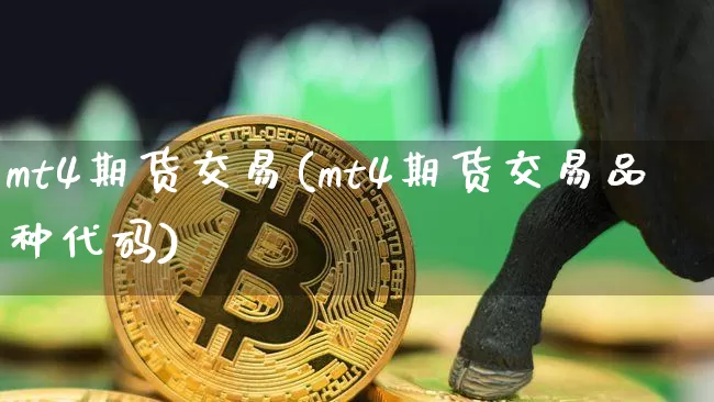 mt4期货交易(mt4期货交易品种代码)_https://www.hbxfywj.com_股票知识_第1张