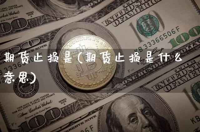 期货止损是(期货止损是什么意思)_https://www.hbxfywj.com_期货知识_第1张