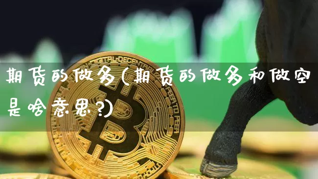期货的做多(期货的做多和做空是啥意思?)_https://www.hbxfywj.com_期货知识_第1张