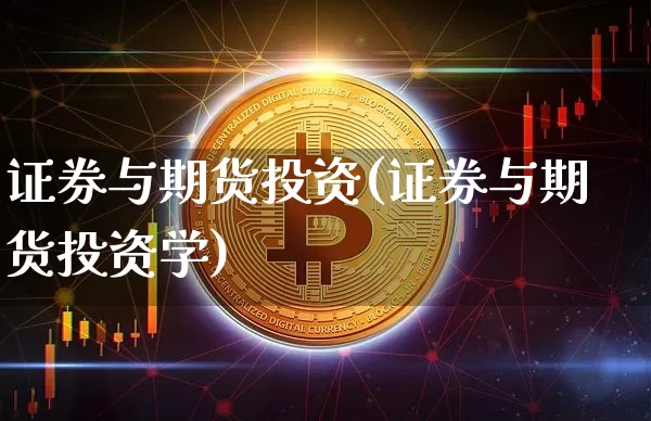 证券与期货投资(证券与期货投资学)_https://www.hbxfywj.com_证券知识_第1张