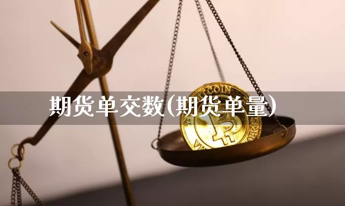 期货单交数(期货单量)_https://www.hbxfywj.com_期货知识_第1张