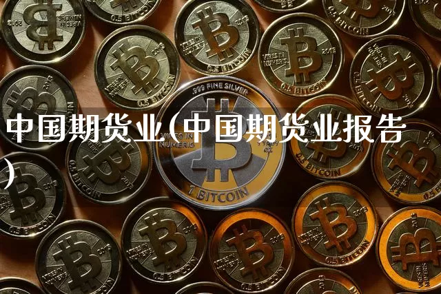 中国期货业(中国期货业报告)_https://www.hbxfywj.com_股票知识_第1张