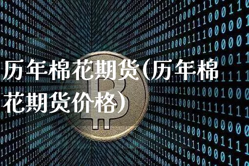 历年棉花期货(历年棉花期货价格)_https://www.hbxfywj.com_期货知识_第1张