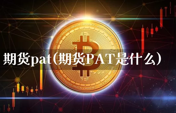期货pat(期货PAT是什么)_https://www.hbxfywj.com_期货知识_第1张