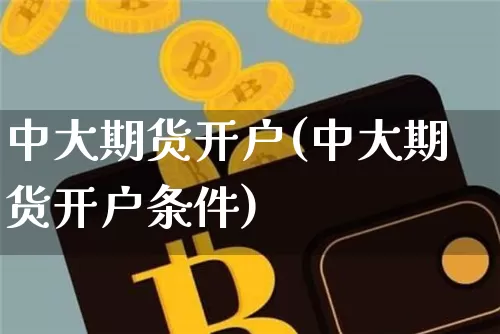 中大期货开户(中大期货开户条件)_https://www.hbxfywj.com_期货知识_第1张
