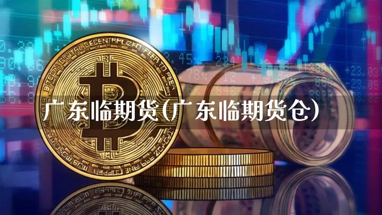 广东临期货(广东临期货仓)_https://www.hbxfywj.com_股票知识_第1张