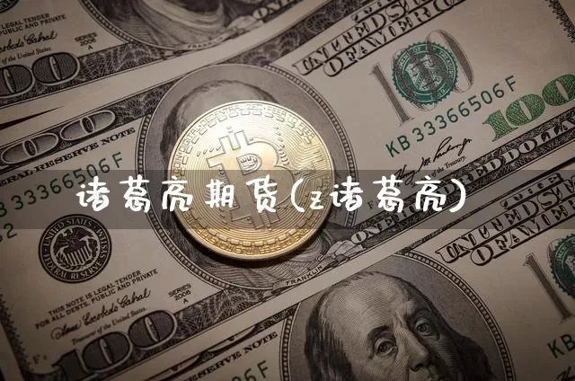 诸葛亮期货(z诸葛亮)_https://www.hbxfywj.com_期货知识_第1张