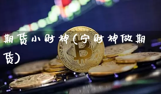 期货小财神(宁财神做期货)_https://www.hbxfywj.com_股票知识_第1张