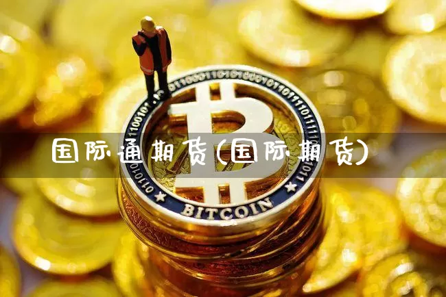国际通期货(国际期货)_https://www.hbxfywj.com_期货知识_第1张