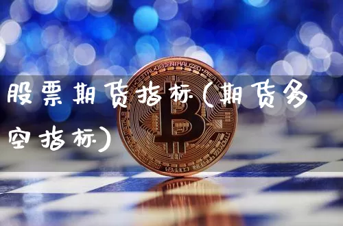 股票期货指标(期货多空指标)_https://www.hbxfywj.com_基金知识_第1张