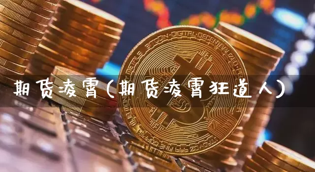 期货凌霄(期货凌霄狂道人)_https://www.hbxfywj.com_证券知识_第1张